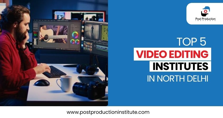 Top 5 video editing institutes in north delhi